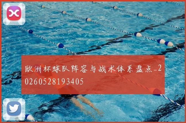 欧洲杯球队阵容与战术体系盘点_20260528193405